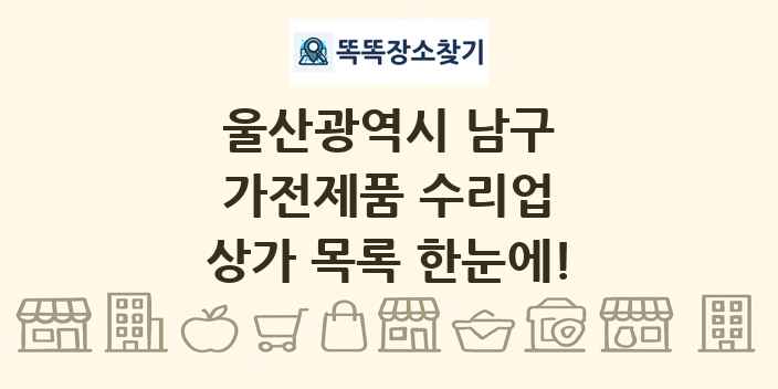 울산광역시 남구 가전제품 수리업 상가 목록 및 정보