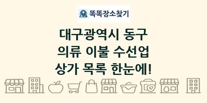 대구광역시 동구 의류 이불 수선업 상가 목록 및 정보