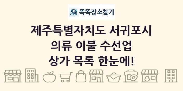 제주특별자치도 서귀포시 의류 이불 수선업 상가 목록 및 정보