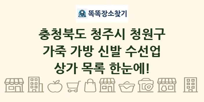 충청북도 청주시 청원구 가죽 가방 신발 수선업 상가 목록 및 정보