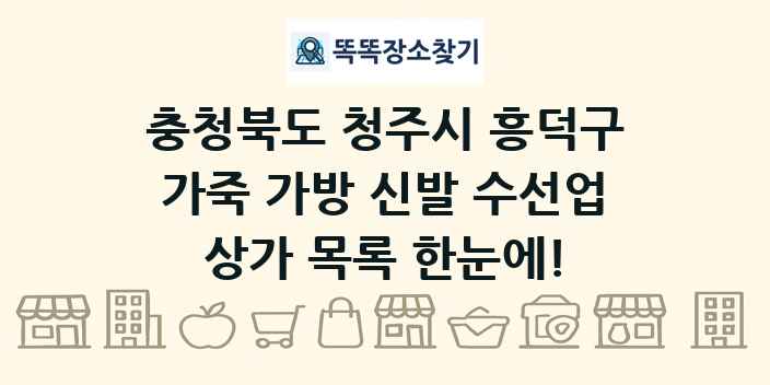충청북도 청주시 흥덕구 가죽 가방 신발 수선업 상가 목록 및 정보