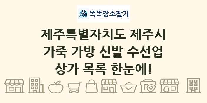 제주특별자치도 제주시 가죽 가방 신발 수선업 상가 목록 및 정보
