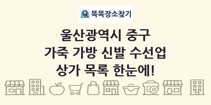 울산광역시 중구 가죽 가방 신발 수선업 상가 목록 및 정보