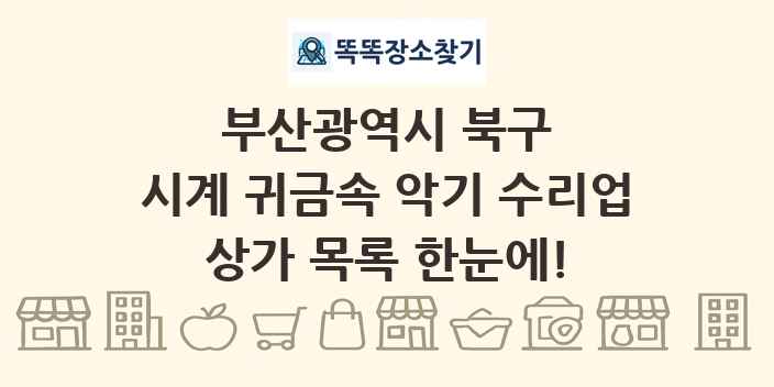 부산광역시 북구 시계 귀금속 악기 수리업 상가 목록 및 정보