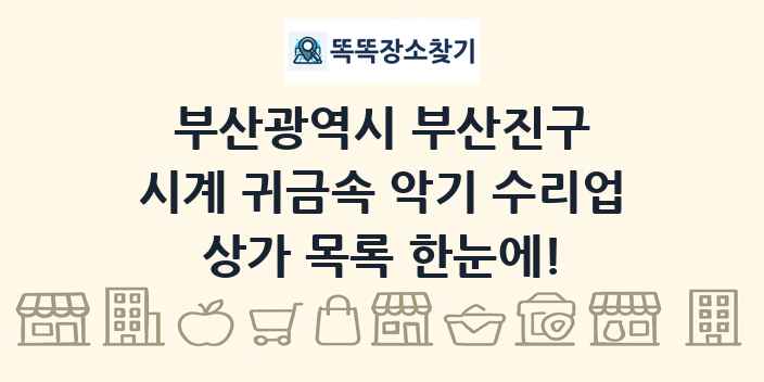 부산광역시 부산진구 시계 귀금속 악기 수리업 상가 목록 및 정보
