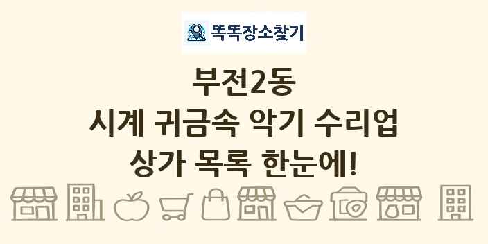 부전2동 시계 귀금속 악기 수리업 상가 목록 및 정보