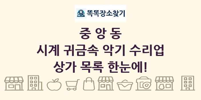 중앙동 시계 귀금속 악기 수리업 상가 목록 및 정보