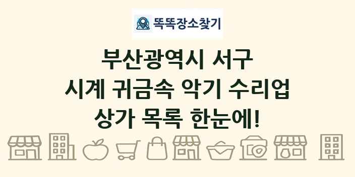 부산광역시 서구 시계 귀금속 악기 수리업 상가 목록 및 정보