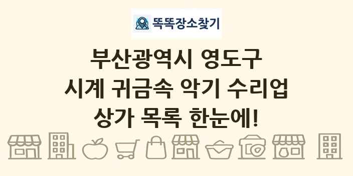 부산광역시 영도구 시계 귀금속 악기 수리업 상가 목록 및 정보