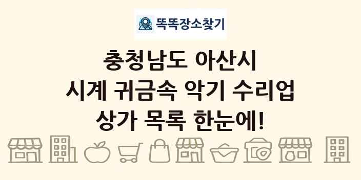 충청남도 아산시 시계 귀금속 악기 수리업 상가 목록 및 정보