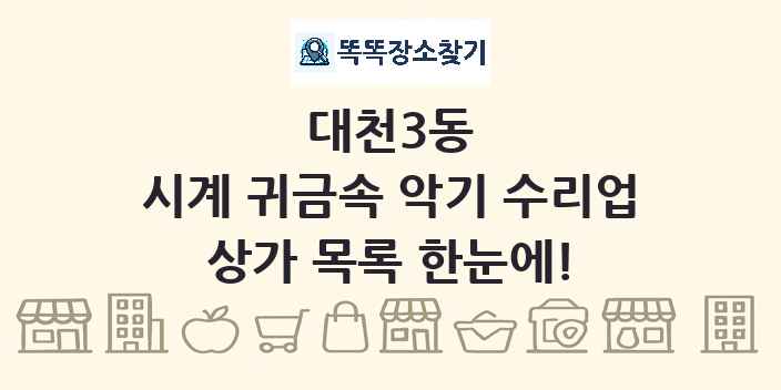 대천3동 시계 귀금속 악기 수리업 상가 목록 및 정보