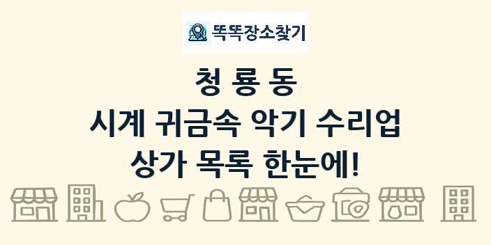 청룡동 시계 귀금속 악기 수리업 상가 목록 및 정보