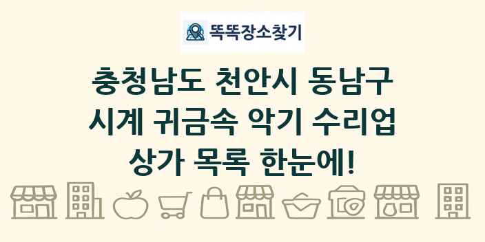 충청남도 천안시 동남구 시계 귀금속 악기 수리업 상가 목록 및 정보