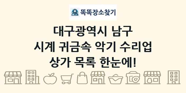 대구광역시 남구 시계 귀금속 악기 수리업 상가 목록 및 정보