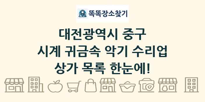 대전광역시 중구 시계 귀금속 악기 수리업 상가 목록 및 정보