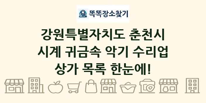 강원특별자치도 춘천시 시계 귀금속 악기 수리업 상가 목록 및 정보