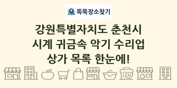 강원특별자치도 춘천시 시계 귀금속 악기 수리업 상가 목록 및 정보