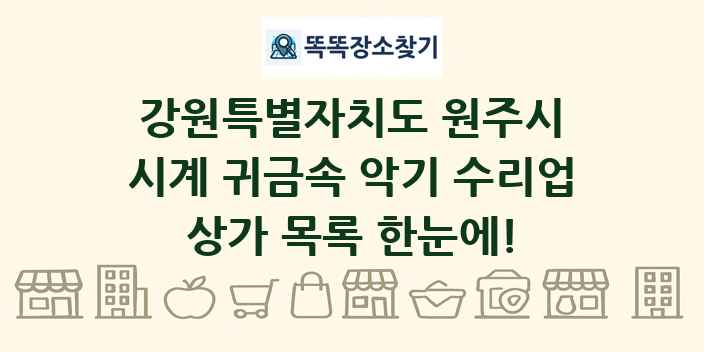 강원특별자치도 원주시 시계 귀금속 악기 수리업 상가 목록 및 정보