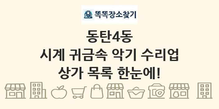 동탄4동 시계 귀금속 악기 수리업 상가 목록 및 정보