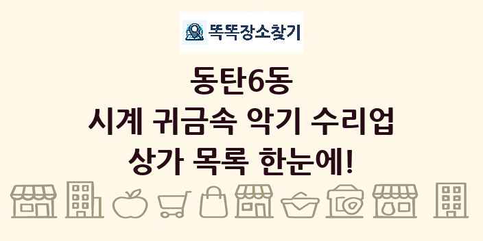 동탄6동 시계 귀금속 악기 수리업 상가 목록 및 정보