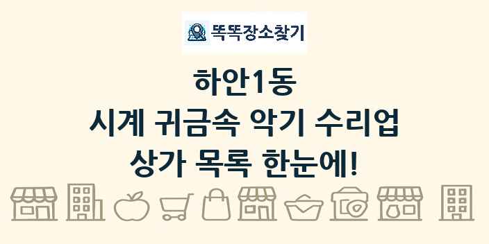 하안1동 시계 귀금속 악기 수리업 상가 목록 및 정보