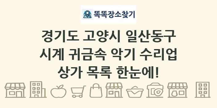 경기도 고양시 일산동구 시계 귀금속 악기 수리업 상가 목록 및 정보