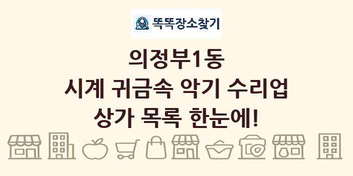 의정부1동 시계 귀금속 악기 수리업 상가 목록 및 정보