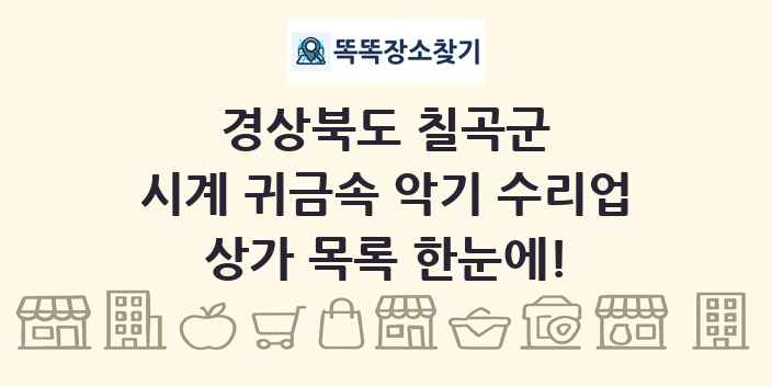 경상북도 칠곡군 시계 귀금속 악기 수리업 상가 목록 및 정보