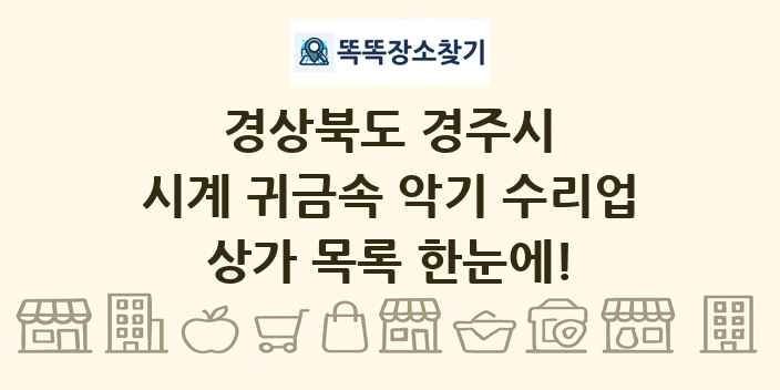 경상북도 경주시 시계 귀금속 악기 수리업 상가 목록 및 정보