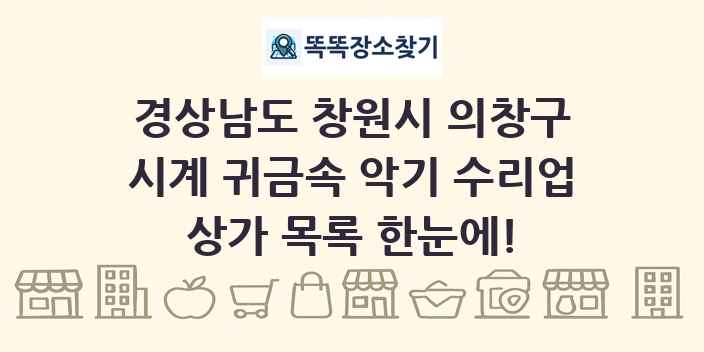 경상남도 창원시 의창구 시계 귀금속 악기 수리업 상가 목록 및 정보