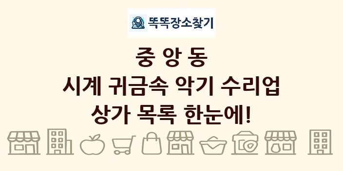 중앙동 시계 귀금속 악기 수리업 상가 목록 및 정보