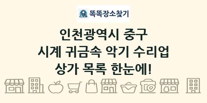 인천광역시 중구 시계 귀금속 악기 수리업 상가 목록 및 정보