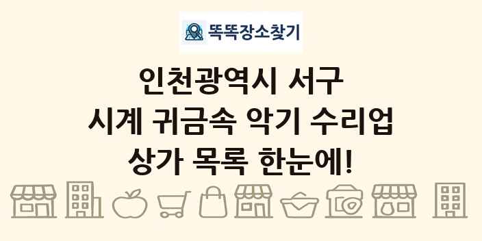 인천광역시 서구 시계 귀금속 악기 수리업 상가 목록 및 정보