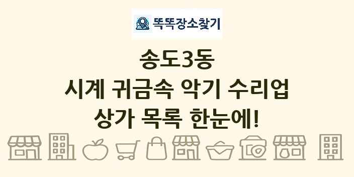송도3동 시계 귀금속 악기 수리업 상가 목록 및 정보