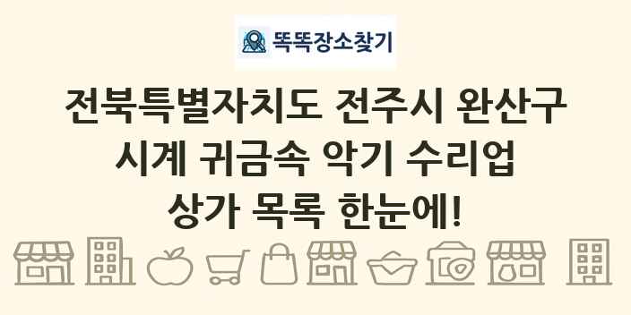 전북특별자치도 전주시 완산구 시계 귀금속 악기 수리업 상가 목록 및 정보