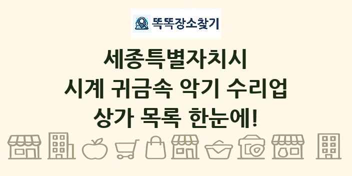 세종특별자치시 시계 귀금속 악기 수리업 상가 목록 및 정보