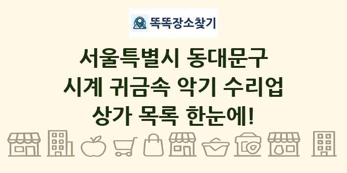 서울특별시 동대문구 시계 귀금속 악기 수리업 상가 목록 및 정보