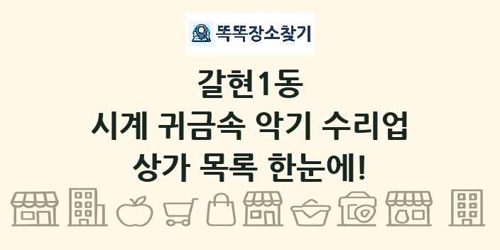 갈현1동 시계 귀금속 악기 수리업 상가 목록 및 정보