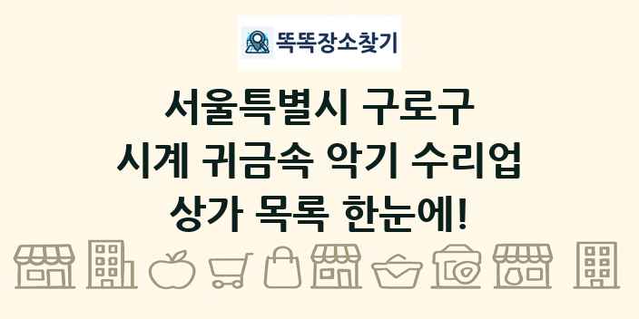 서울특별시 구로구 시계 귀금속 악기 수리업 상가 목록 및 정보