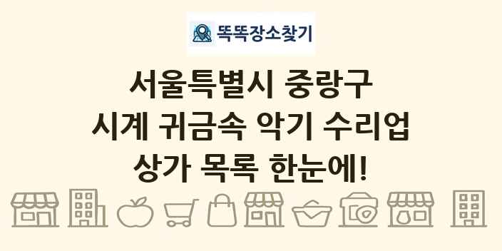 서울특별시 중랑구 시계 귀금속 악기 수리업 상가 목록 및 정보