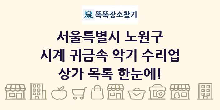 서울특별시 노원구 시계 귀금속 악기 수리업 상가 목록 및 정보