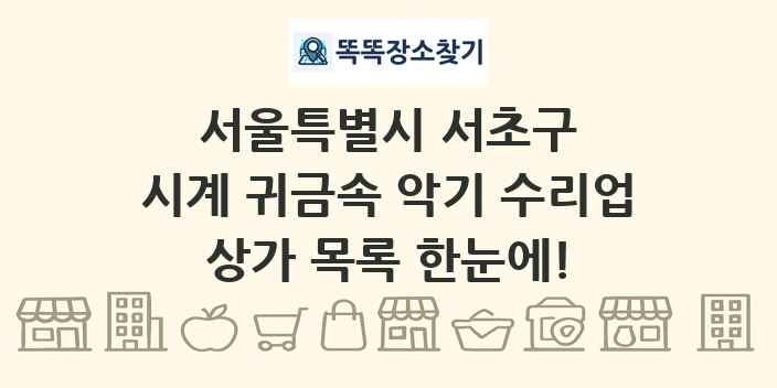 서울특별시 서초구 시계 귀금속 악기 수리업 상가 목록 및 정보