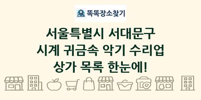 서울특별시 서대문구 시계 귀금속 악기 수리업 상가 목록 및 정보