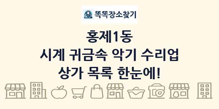 홍제1동 시계 귀금속 악기 수리업 상가 목록 및 정보