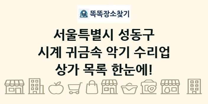 서울특별시 성동구 시계 귀금속 악기 수리업 상가 목록 및 정보