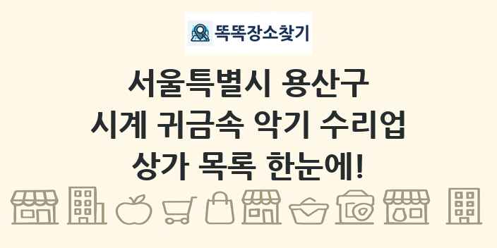 서울특별시 용산구 시계 귀금속 악기 수리업 상가 목록 및 정보