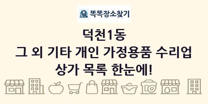 덕천1동 그 외 기타 개인 가정용품 수리업 상가 목록 및 정보