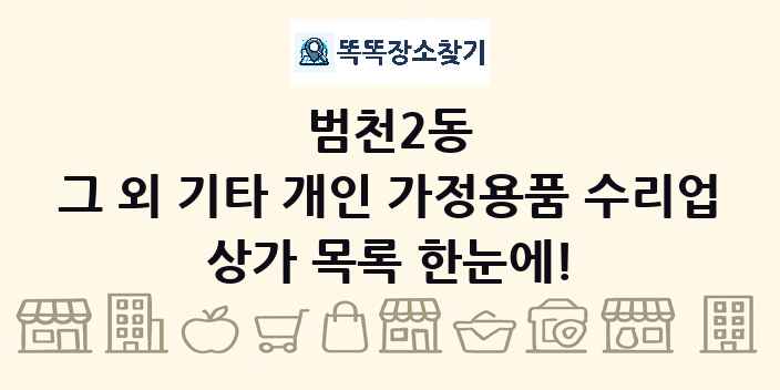 범천2동 그 외 기타 개인 가정용품 수리업 상가 목록 및 정보