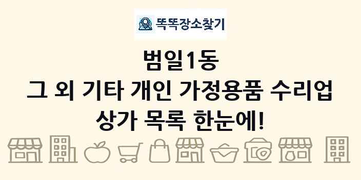 범일1동 그 외 기타 개인 가정용품 수리업 상가 목록 및 정보