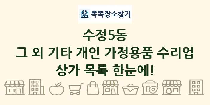 수정5동 그 외 기타 개인 가정용품 수리업 상가 목록 및 정보